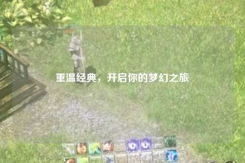 重溫經(jīng)典，開啟你的夢(mèng)幻之旅