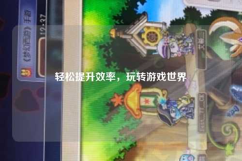 輕松提升效率，玩轉(zhuǎn)游戲世界
