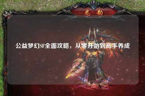 公益夢幻SF全面攻略，從零開始到高手養(yǎng)成