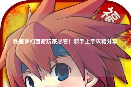 私服夢(mèng)幻西游玩家必看！新手上手攻略分享