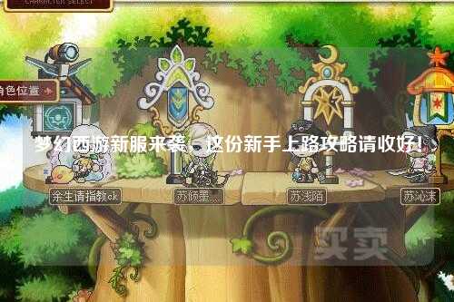夢幻西游新服來襲，這份新手上路攻略請收好！