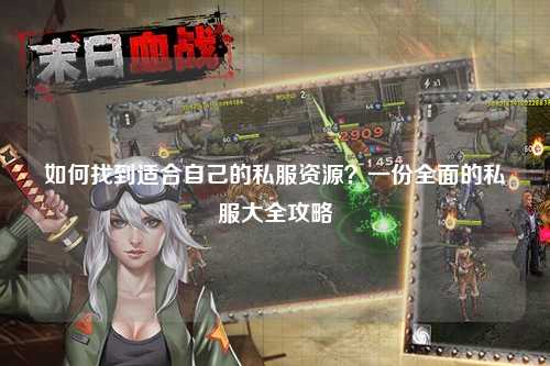 如何找到適合自己的私服資源？一份全面的私服大全攻略