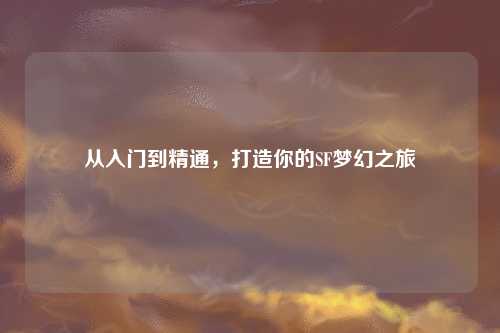 從入門到精通，打造你的SF夢幻之旅