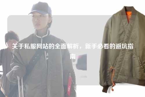 關(guān)于私服網(wǎng)站的全面解析，新手必看的避坑指南