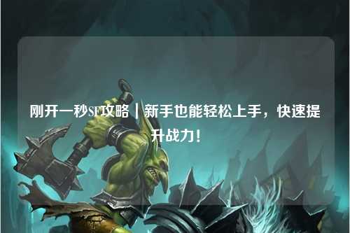 剛開一秒SF攻略｜新手也能輕松上手，快速提升戰(zhàn)力！